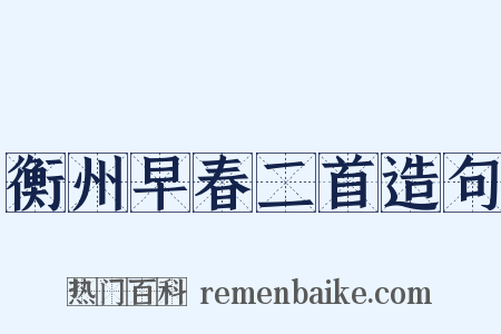 衡州早春二首造句是什么意思的图片